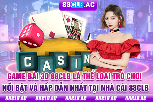 Game bài 3D 88CLB là thể loại trò chơi nổi bật và hấp dẫn nhất tại nhà cái 88CLB
